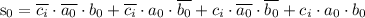 
s_0=\overline{c_i}\cdot\overline{a_0}\cdot b_0+\overline{c_i}\cdot a_0 \cdot\overline{b_0}+c_i\cdot\overline{a_0}\cdot\overline{b_0}+c_i \cdot a_0 \cdot b_0
