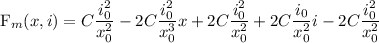 
\\
F_m(x,i) = C\dfrac{i_0^2}{x_0^2} -2C\dfrac{i_0^2}{x_0^3}x + 2C\dfrac{i_0^2}{x_0^2} + 2C\dfrac{i_0}{x_0^2}i - 2C\dfrac{i_0^2}{x_0^2}
