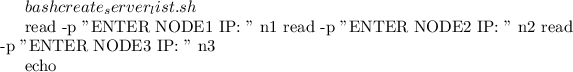 $ bash create_server_list.sh

read -p "ENTER NODE1 IP: " n1
read -p "ENTER NODE2 IP: " n2
read -p "ENTER NODE3 IP: " n3

echo $
