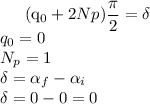 
\\
(q_{0} + 2N{p})\dfrac{\pi}{2} = \delta \\
q_{0} = 0 \\
N_{p} = 1 \\
\delta = \alpha_{f} - \alpha_{i} \\
\delta = 0 - 0 = 0

