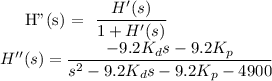 
\\
H''(s) = \dfrac{H'(s)}{1+H'(s)} \\
H''(s) = \dfrac{-9.2K_ds -9.2K_p}{s^2-9.2K_ds -9.2K_p -4900} \\

