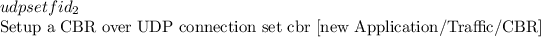 $udp set fid_ 2

#Setup a CBR over UDP connection
set cbr [new Application/Traffic/CBR]
$