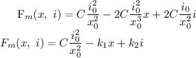 
\\
F_m(x,\ i) = C\dfrac{i_0^2}{x_0^2} -2C\dfrac{i_0^2}{x_0^3}x + 2C\dfrac{i_0}{x_0^2}i\\
F_m(x,\ i) = C\dfrac{i_0^2}{x_0^2} - k_1x + k_2i
